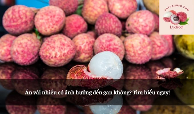 Ăn vải nhiều có ảnh hưởng đến gan không? Tìm hiểu ngay!