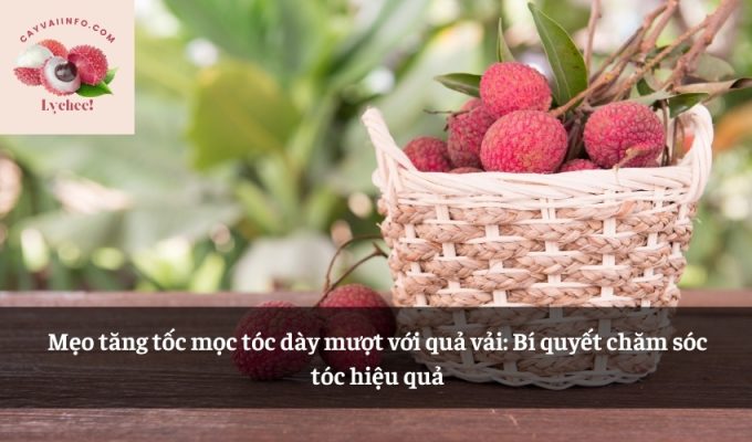 Mẹo tăng tốc mọc tóc dày mượt với quả vải: Bí quyết chăm sóc tóc hiệu quả